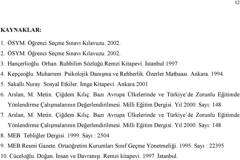 Bazı Avrupa Ülkelerinde ve Türkiye de Zorunlu Eğitimde Yönlendirme Çalışmalarının Değerlendirilmesi. Milli Eğitim Dergisi. Yıl 2000. Sayı: 148 7. Arslan, M. Metin. Çiğdem Kılıç.