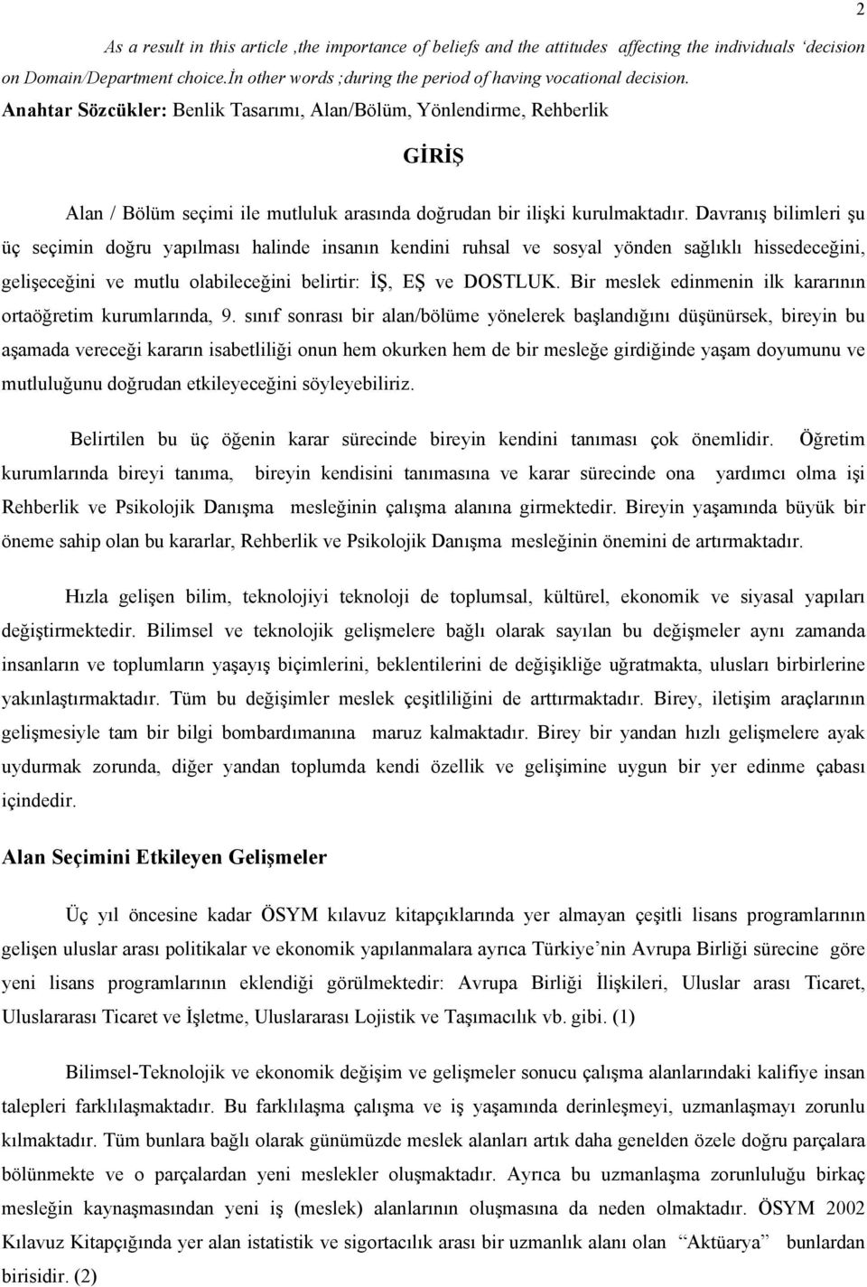 Anahtar Sözcükler: Benlik Tasarımı, Alan/Bölüm, Yönlendirme, Rehberlik GİRİŞ Alan / Bölüm seçimi ile mutluluk arasında doğrudan bir ilişki kurulmaktadır.