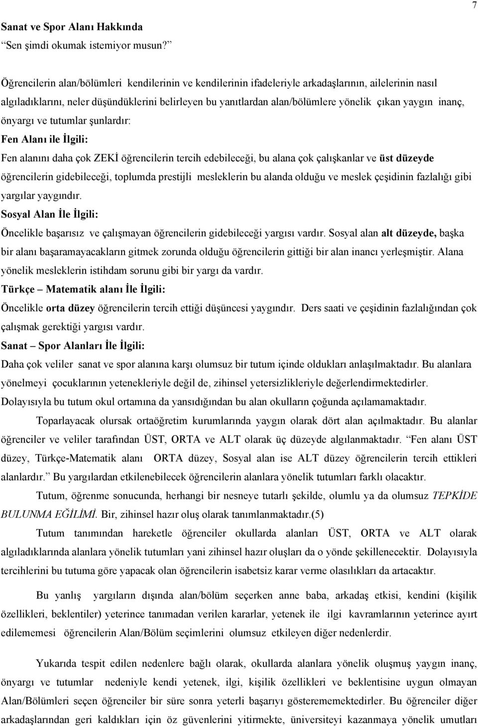 yaygın inanç, önyargı ve tutumlar şunlardır: Fen Alanı ile İlgili: Fen alanını daha çok ZEKİ öğrencilerin tercih edebileceği, bu alana çok çalışkanlar ve üst düzeyde öğrencilerin gidebileceği,