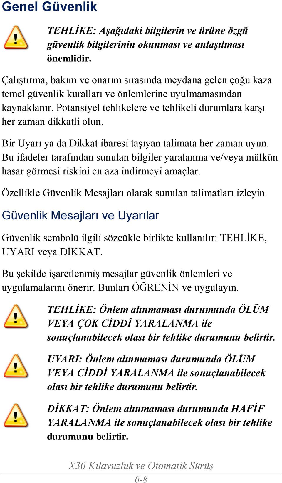 Potansiyel tehlikelere ve tehlikeli durumlara karşı her zaman dikkatli olun. Bir Uyarı ya da Dikkat ibaresi taşıyan talimata her zaman uyun.