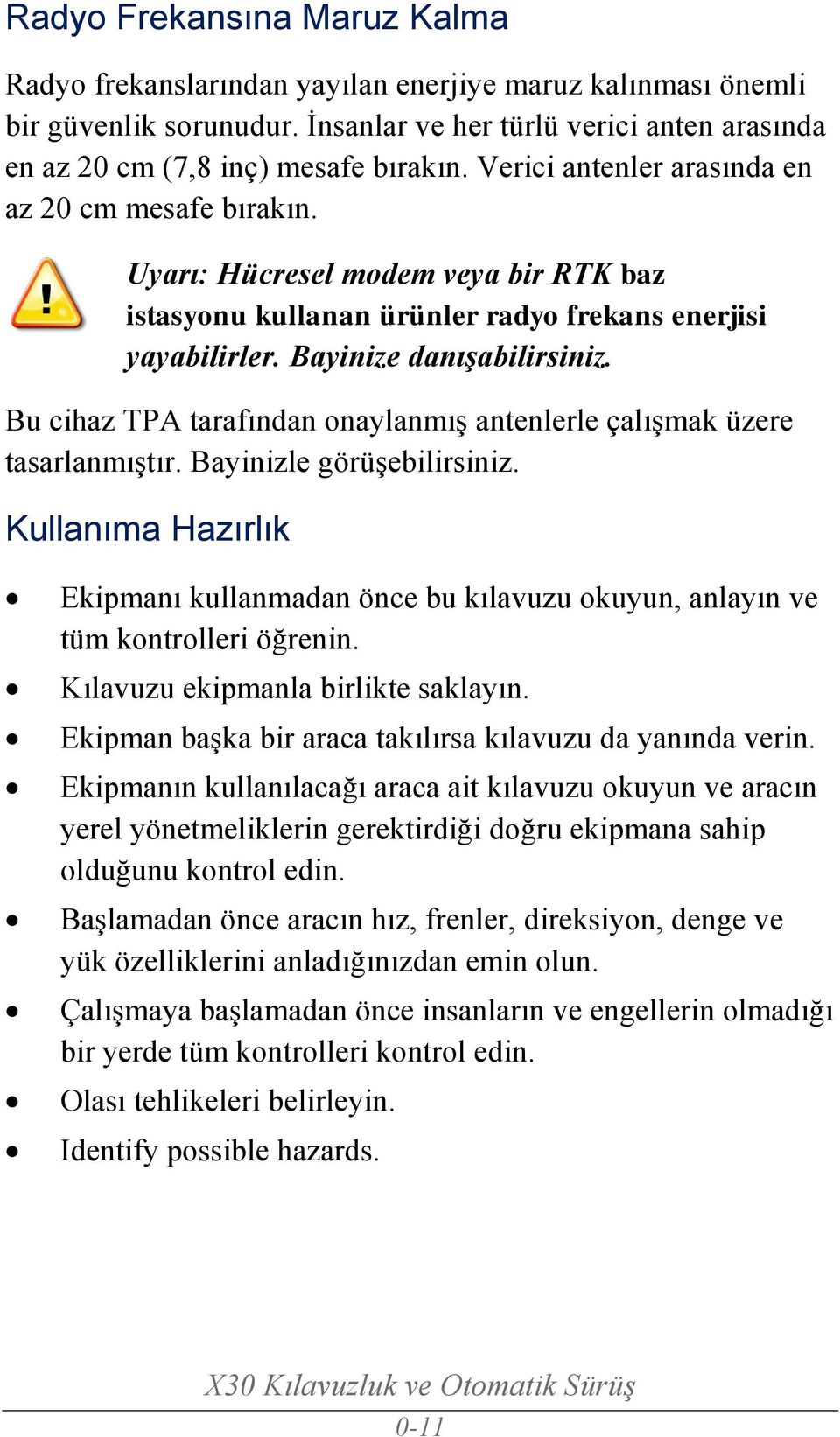 Bu cihaz TPA tarafından onaylanmış antenlerle çalışmak üzere tasarlanmıştır. Bayinizle görüşebilirsiniz.