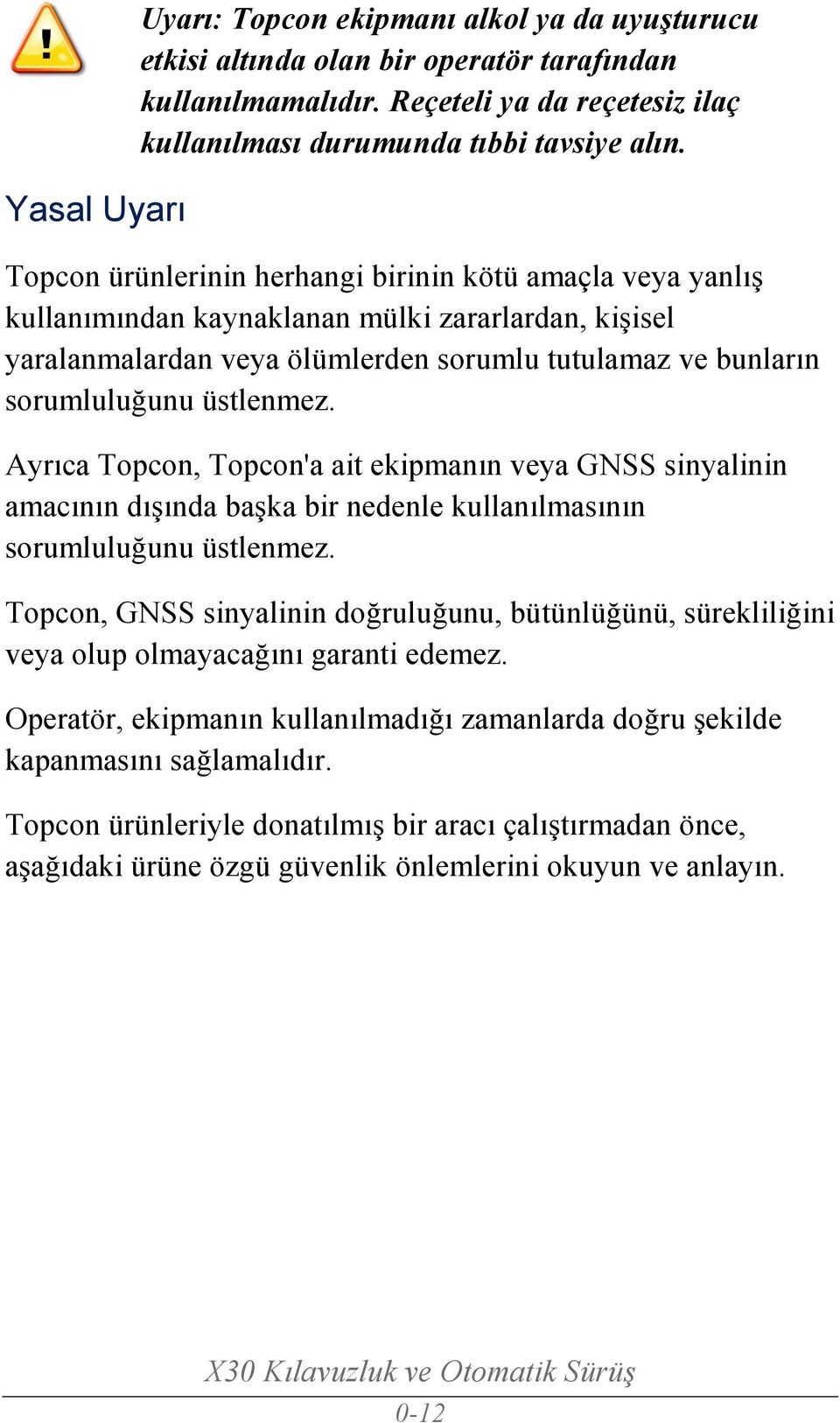 Ayrıca Topcon, Topcon'a ait ekipmanın veya GNSS sinyalinin amacının dışında başka bir nedenle kullanılmasının sorumluluğunu üstlenmez.