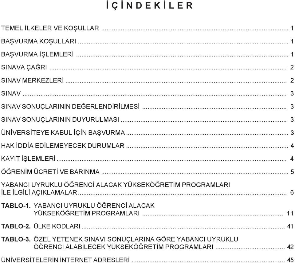 .. 5 YABANCI UYRUKLU ÖÐRENCÝ ALACAK YÜKSEKÖÐRETÝM PROGRAMLARI ÝLE ÝLGÝLÝ AÇIKLAMALAR... 6 TABLO-1. YABANCI UYRUKLU ÖÐRENCÝ ALACAK YÜKSEKÖÐRETÝM PROGRAMLARI... 11 TABLO-2.