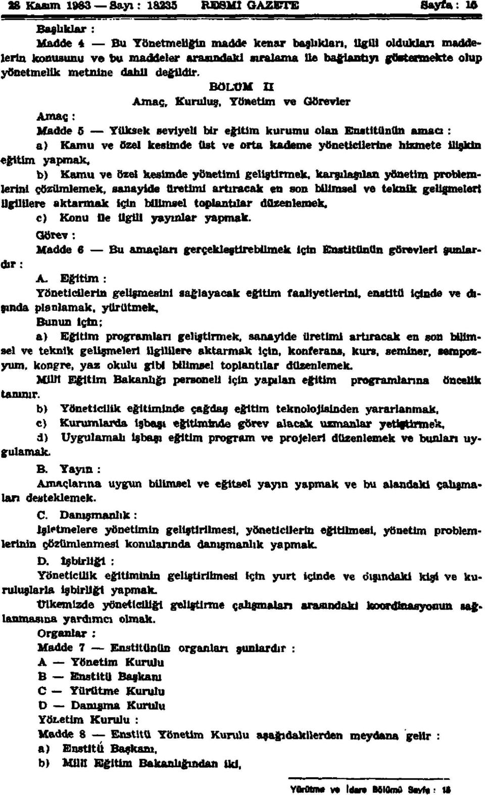 BÖLÜM II Amaç, Kuruluş, Yönetim ve Görevler Amaç : Madde 5 Yüksek seviyeli bir eğitim kurumu olan Enstitünün amacı : a) Kamu ve özel kesimde üst ve orta kademe yöneticilerine hizmete ilişkin eğitim