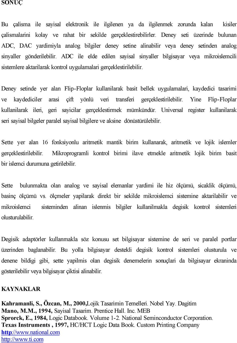 ADC ile elde edilen sayisal sinyaller bilgisayar veya mikroislemcili sistemlere aktarilarak kontrol uygulamalari gerçeklestirilebilir.