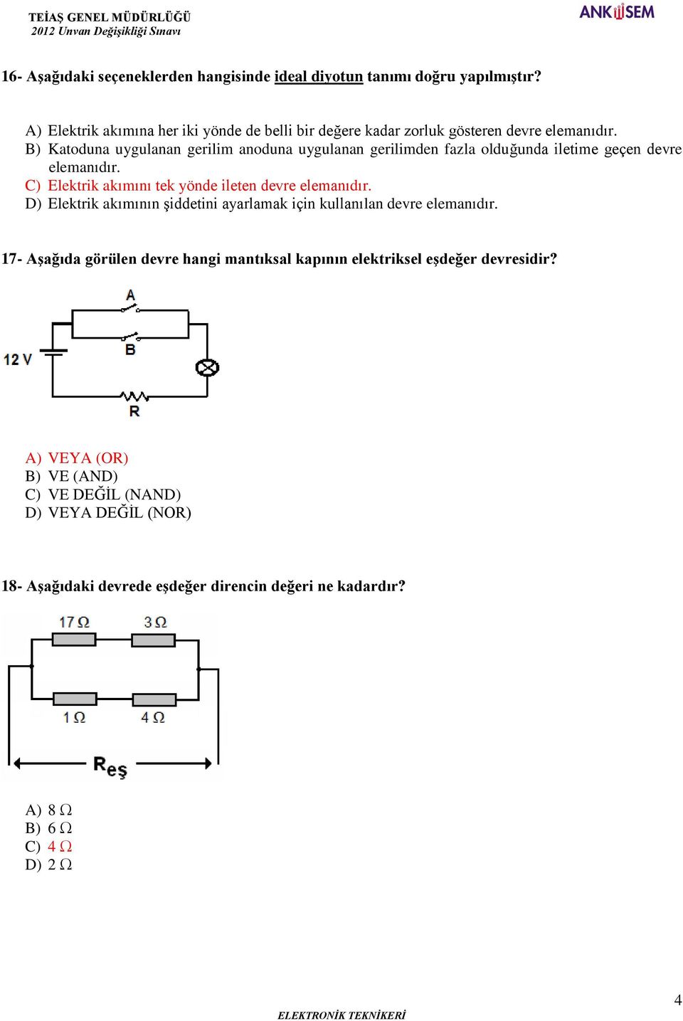 B) Katoduna uygulanan gerilim anoduna uygulanan gerilimden fazla olduğunda iletime geçen devre elemanıdır. C) Elektrik akımını tek yönde ileten devre elemanıdır.