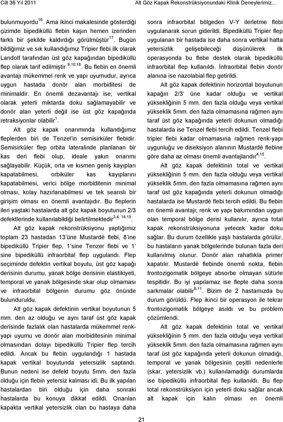 Bu flebin en önemli avantajı mükemmel renk ve yapı uyumudur, ayrıca uygun hastada donör alan morbiditesi de minimaldir.