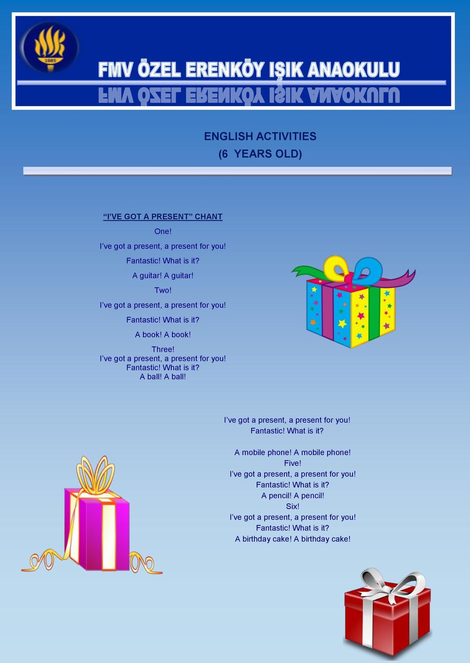 A ball! I ve got a present, a present for you! Fantastic! What is it? A mobile phone! A mobile phone! Five! I ve got a present, a present for you! Fantastic! What is it? A pencil!