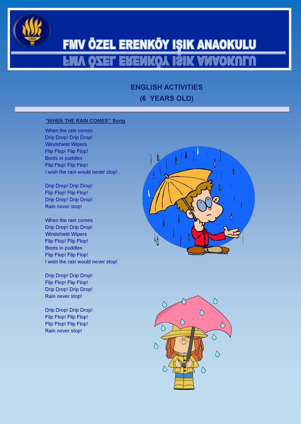 When the rain comes Drip Drop! Drip Drop! Windshield Wipers Flip Flop!  Drip Drop! Drip Drop! Flip Flop! Flip Flop! Flip Flop! Flip Flop! Rain never stop!