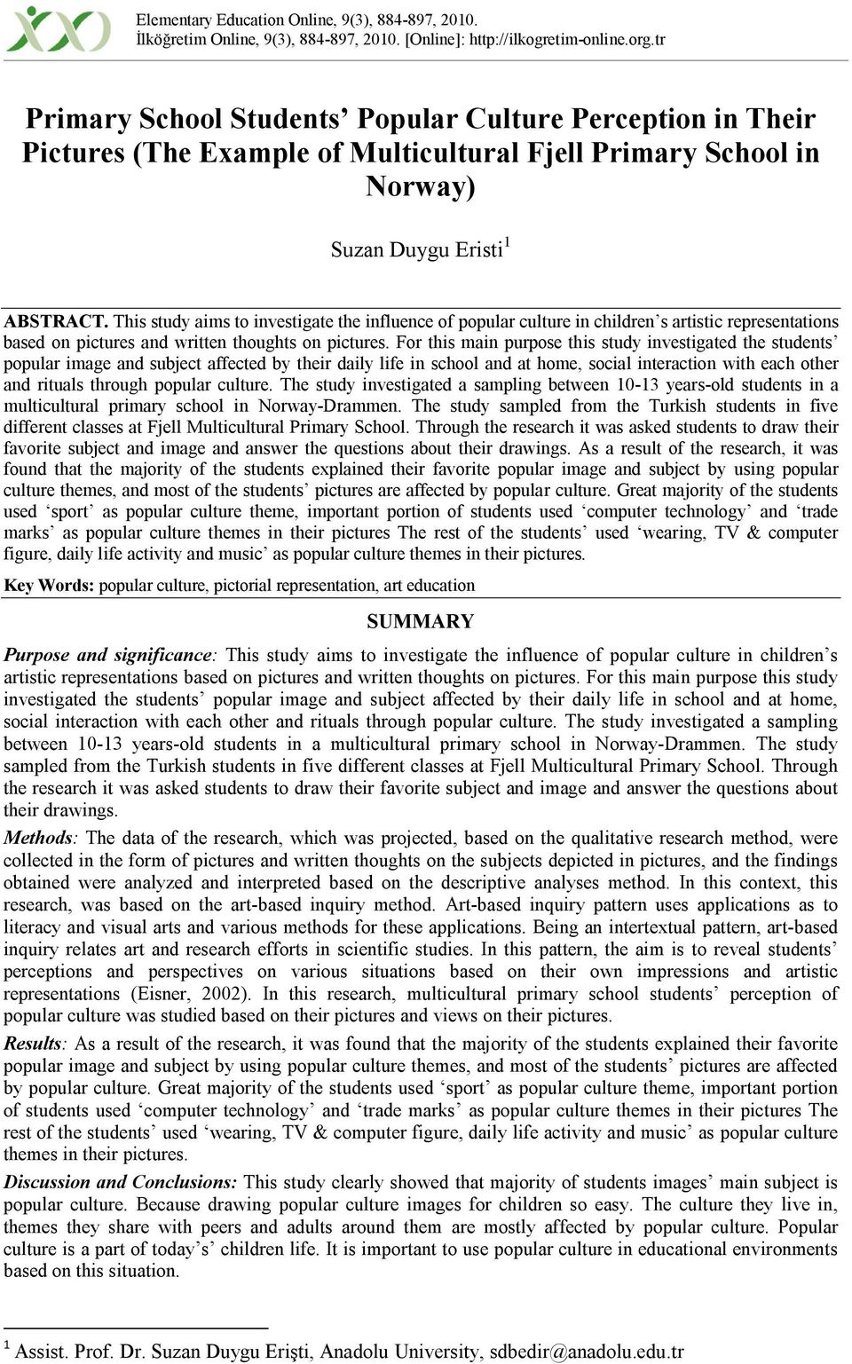 This study aims to investigate the influence of popular culture in children s artistic representations based on pictures and written thoughts on pictures.