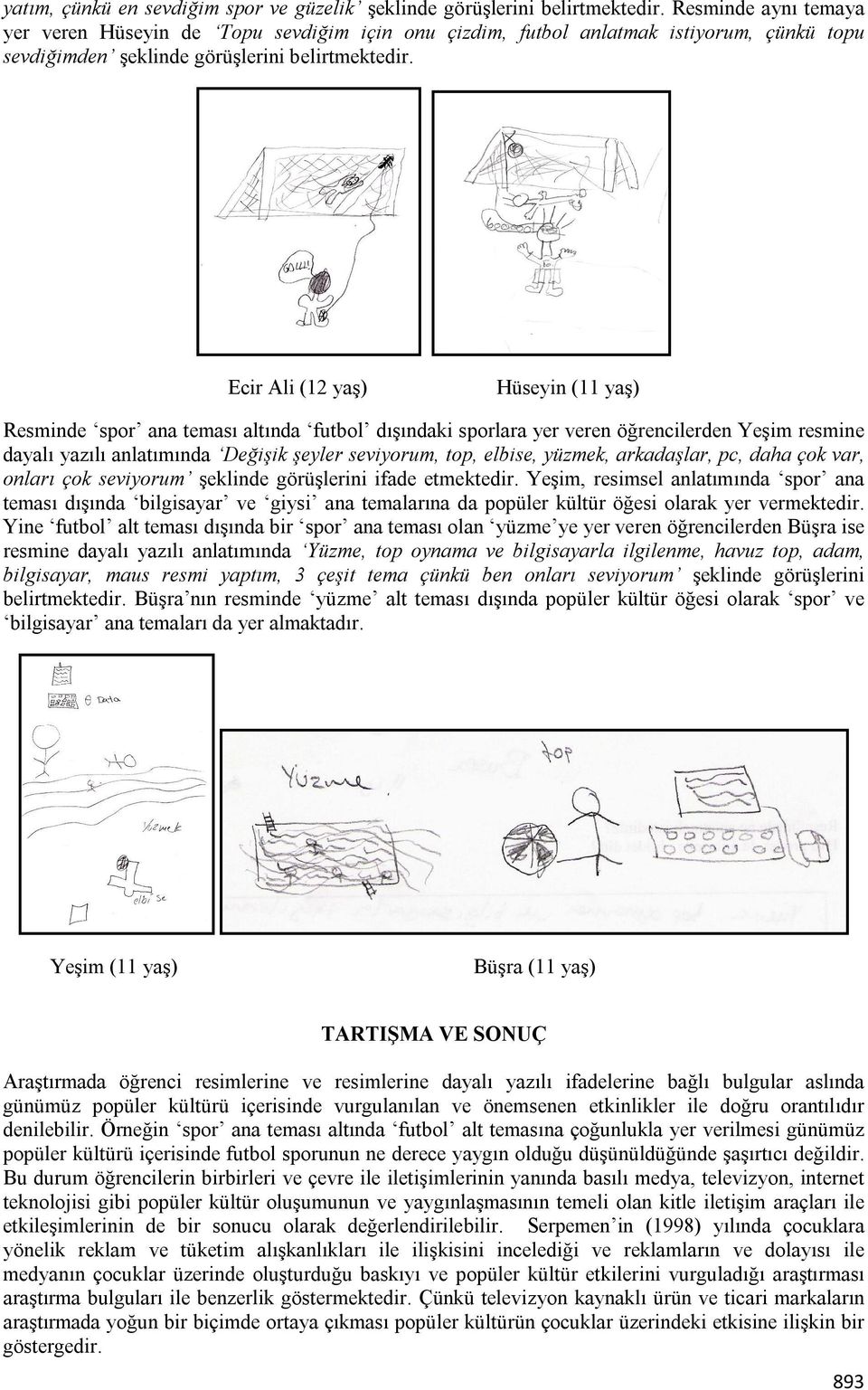 Ecir Ali (12 yaş) Hüseyin (11 yaş) Resminde spor ana teması altında futbol dışındaki sporlara yer veren öğrencilerden Yeşim resmine dayalı yazılı anlatımında Değişik şeyler seviyorum, top, elbise,