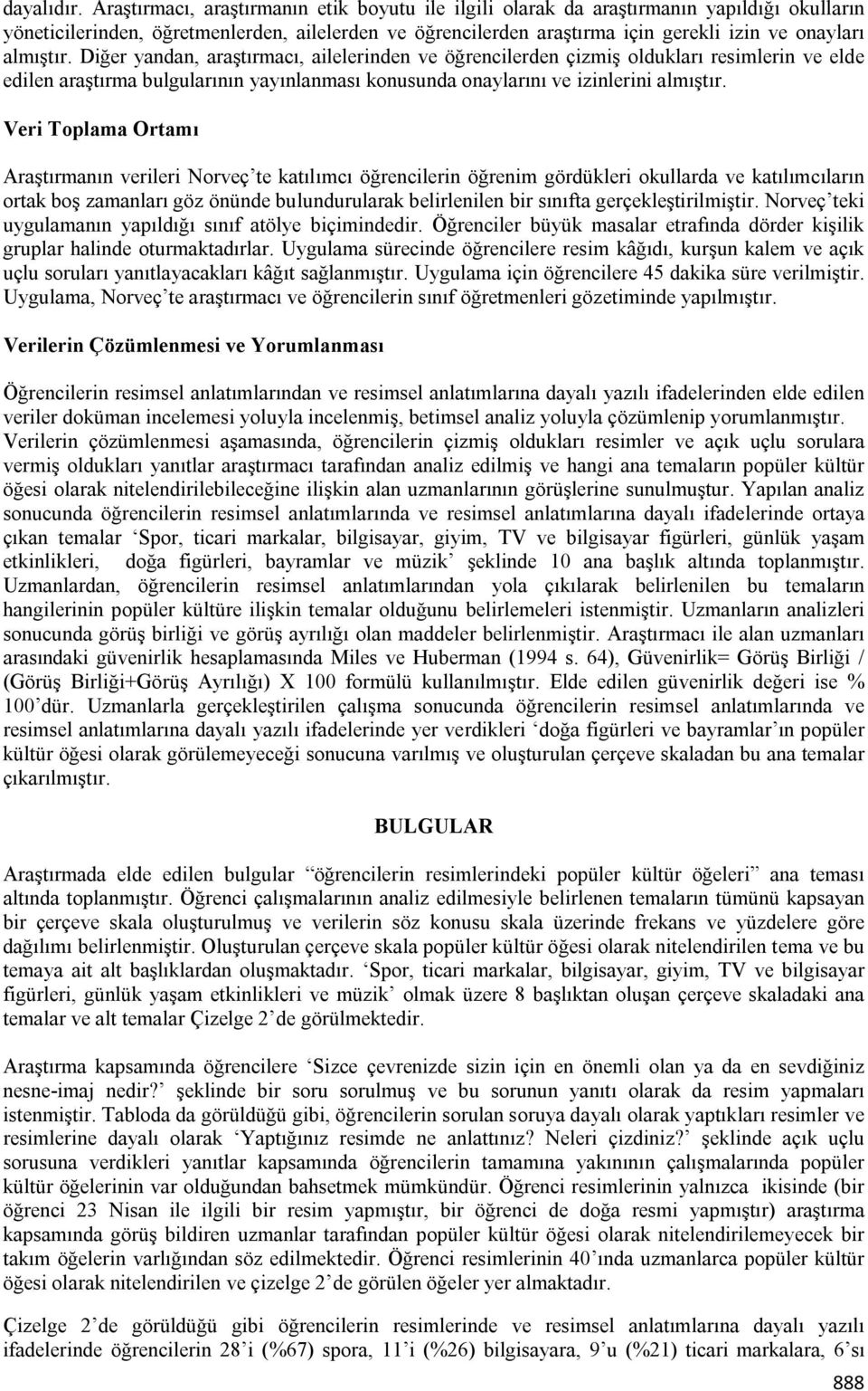 almıştır. Diğer yandan, araştırmacı, ailelerinden ve öğrencilerden çizmiş oldukları resimlerin ve elde edilen araştırma bulgularının yayınlanması konusunda onaylarını ve izinlerini almıştır.