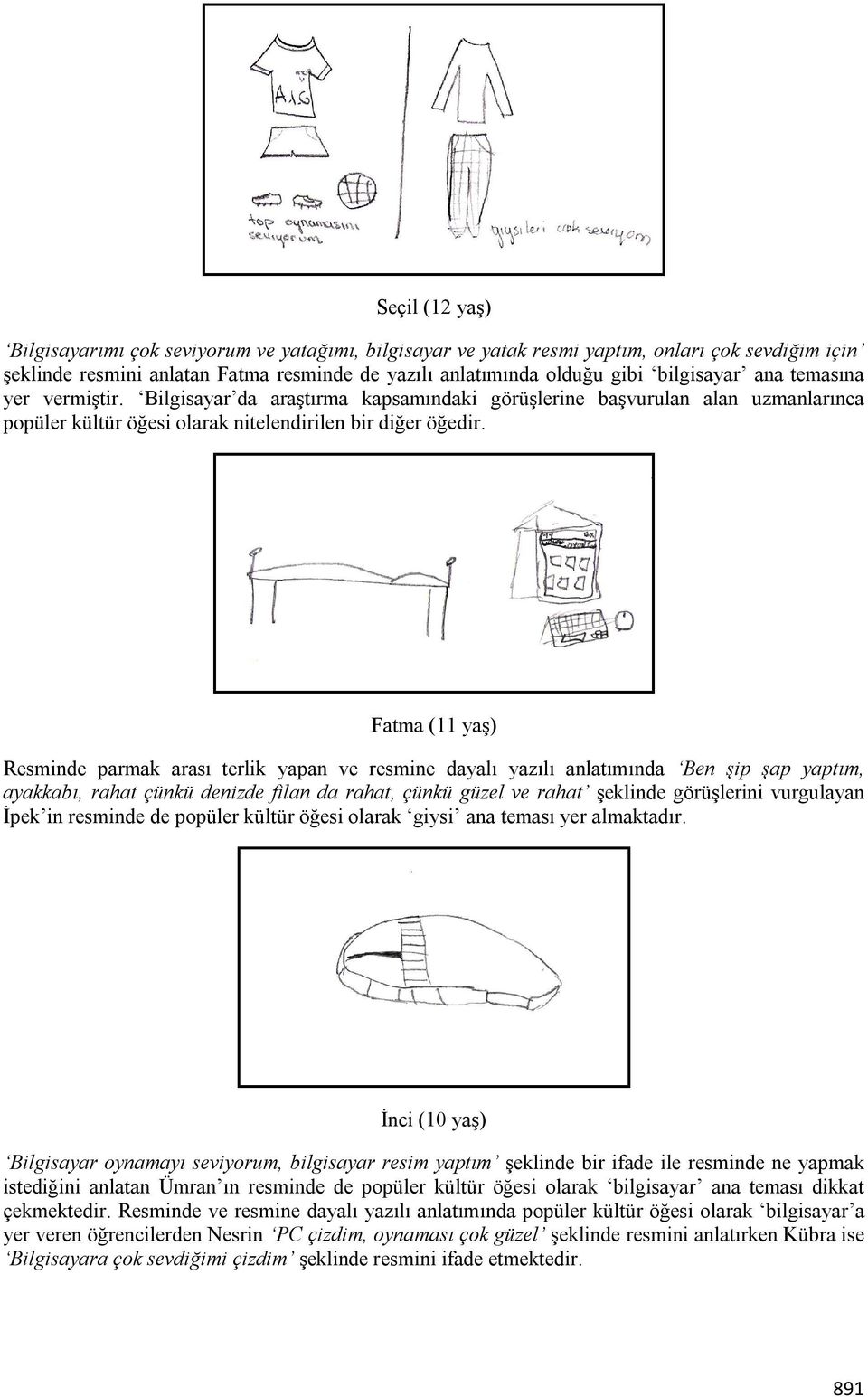 Fatma (11 yaş) Resminde parmak arası terlik yapan ve resmine dayalı yazılı anlatımında Ben şip şap yaptım, ayakkabı, rahat çünkü denizde filan da rahat, çünkü güzel ve rahat şeklinde görüşlerini