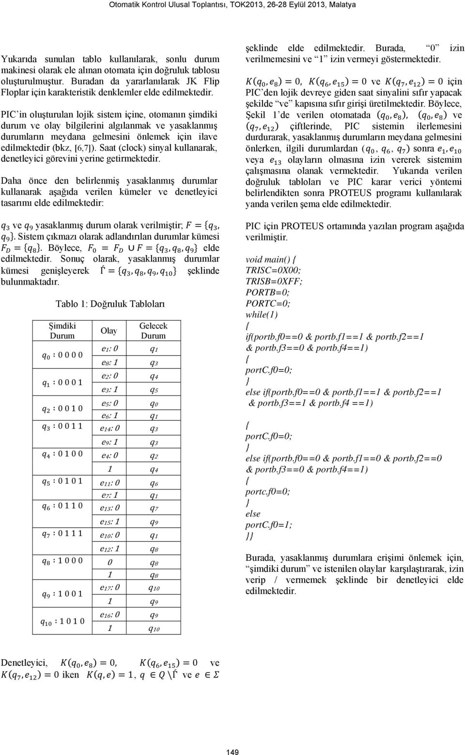 PIC in oluşturulan lojik siste içine, otoanın şidiki duru ve olay bilgilerini algılanak ve yasaklanış duruların eydana gelesini önleek için ilave edilektedir (bkz, [6,7]).