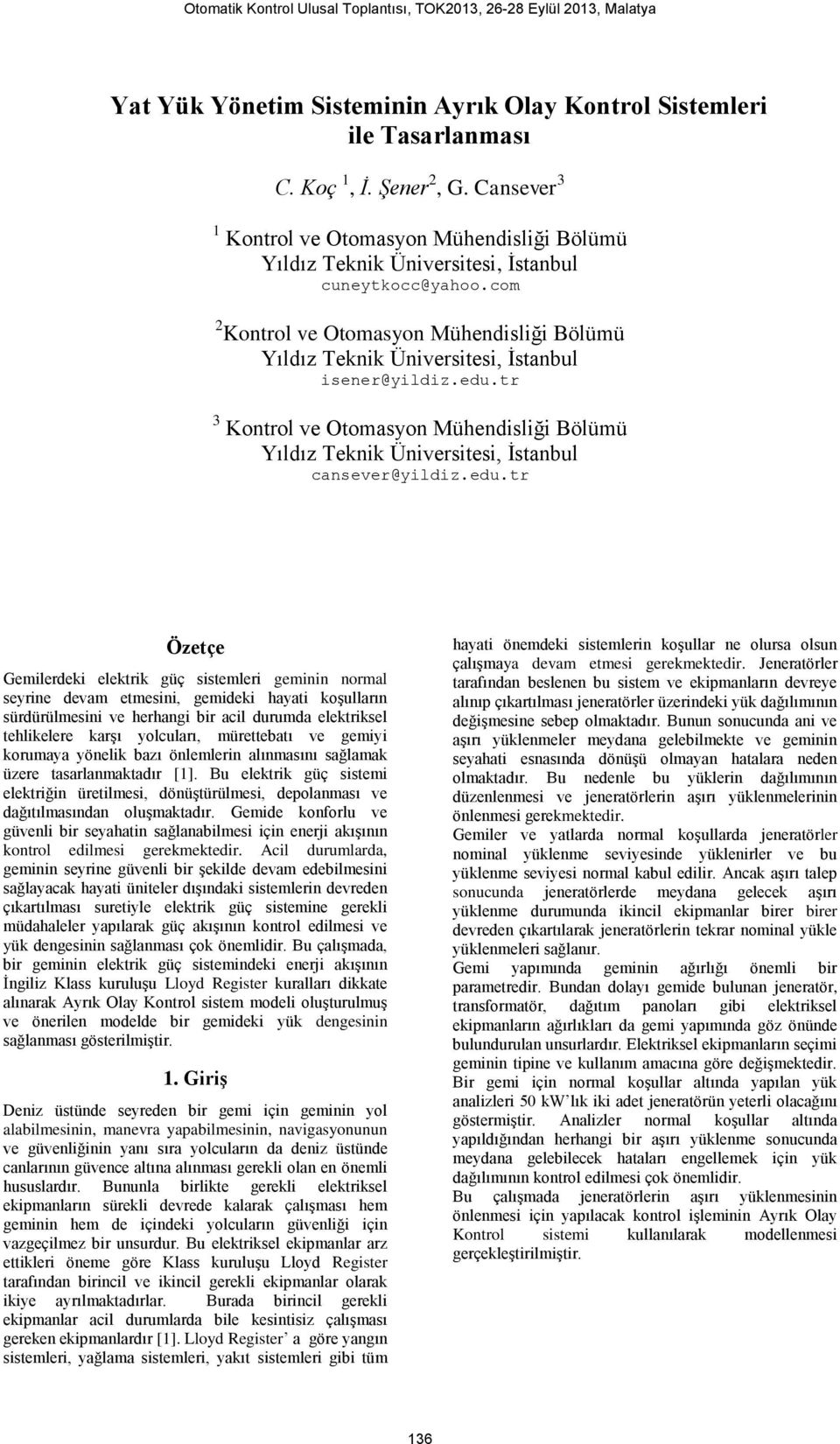 edu.tr 3 Kontrol ve Otoasyon Mühendisliği Bölüü Yıldız eknik Üniversitesi, İstanbul cansever@yildiz.edu.tr Özetçe Geilerdeki elektrik güç sisteleri geinin noral seyrine deva etesini, geideki hayati