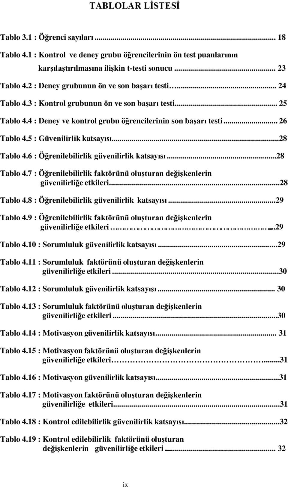 5 : Güvenilirlik katsayısı...28 Tablo 4.6 : Öğrenilebilirlik güvenilirlik katsayısı...28 Tablo 4.7 : Öğrenilebilirlik faktörünü oluģturan değiģkenlerin güvenilirliğe etkileri...28 Tablo 4.8 : Öğrenilebilirlik güvenilirlik katsayısı.