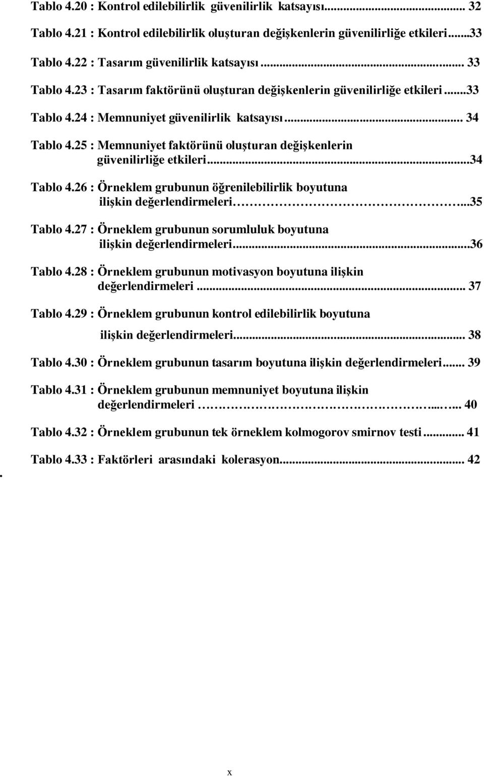 25 : Memnuniyet faktörünü oluģturan değiģkenlerin güvenilirliğe etkileri...34 Tablo 4.26 : Örneklem grubunun öğrenilebilirlik boyutuna iliģkin değerlendirmeleri...35 Tablo 4.