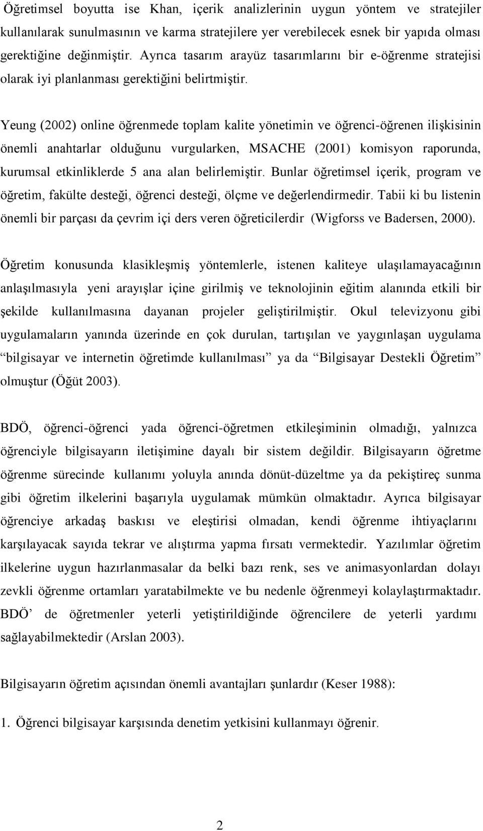 Yeung (2002) online öğrenmede toplam kalite yönetimin ve öğrenci-öğrenen iliģkisinin önemli anahtarlar olduğunu vurgularken, MSACHE (2001) komisyon raporunda, kurumsal etkinliklerde 5 ana alan