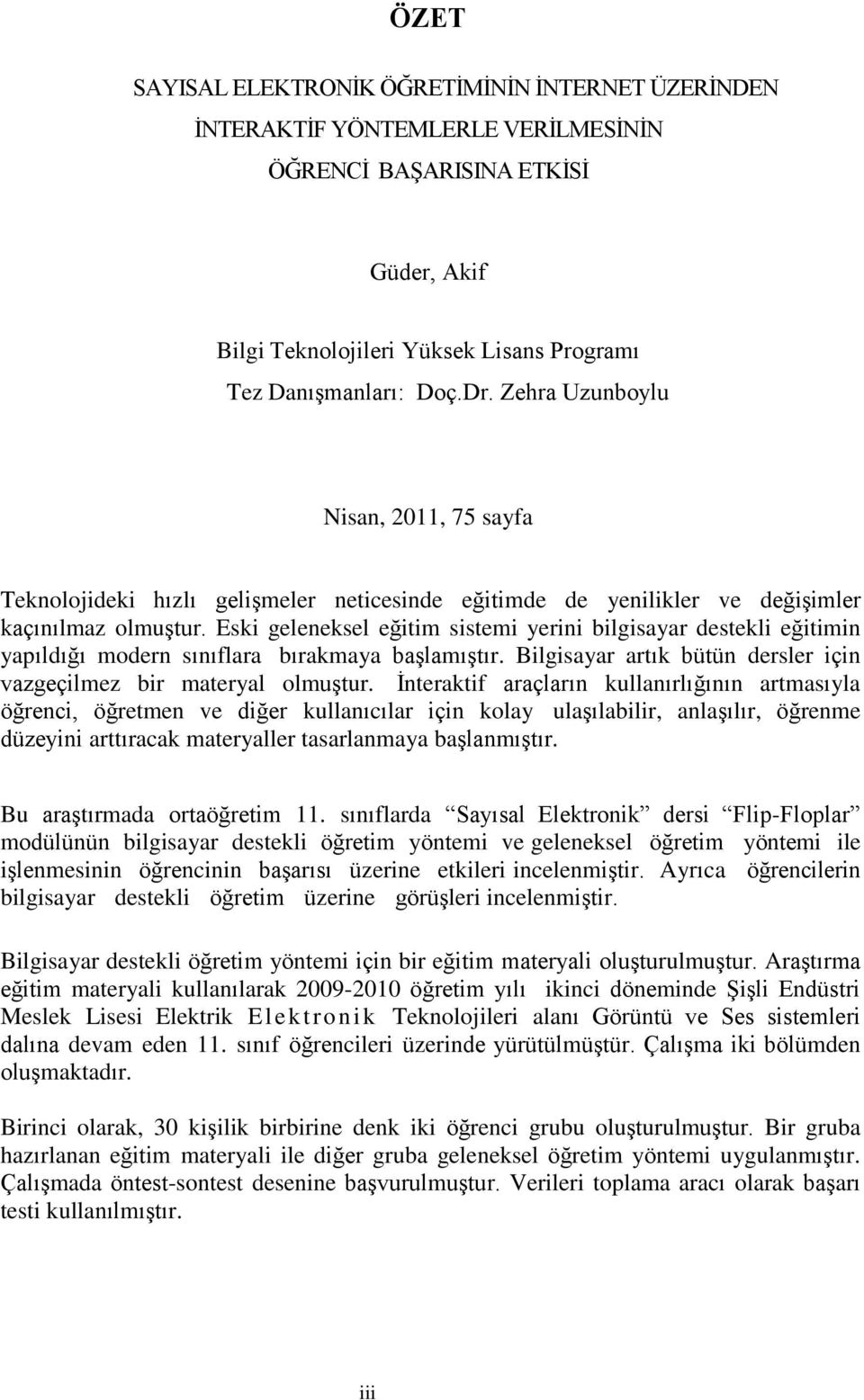 Eski geleneksel eğitim sistemi yerini bilgisayar destekli eğitimin yapıldığı modern sınıflara bırakmaya baģlamıģtır. Bilgisayar artık bütün dersler için vazgeçilmez bir materyal olmuģtur.