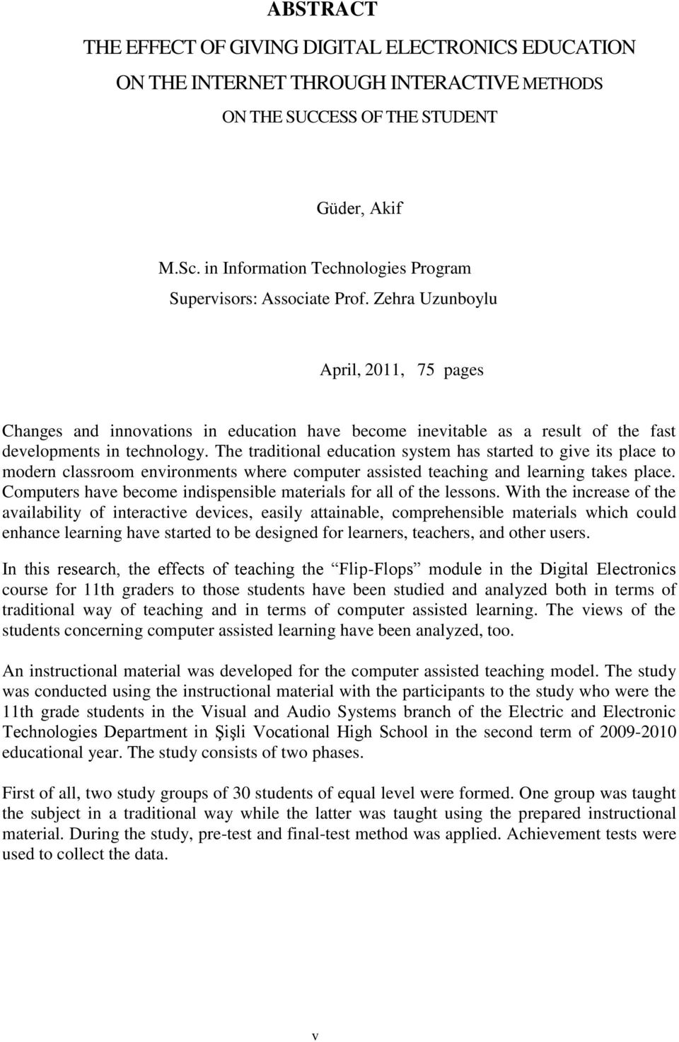 Zehra Uzunboylu April, 2011, 75 pages Changes and innovations in education have become inevitable as a result of the fast developments in technology.