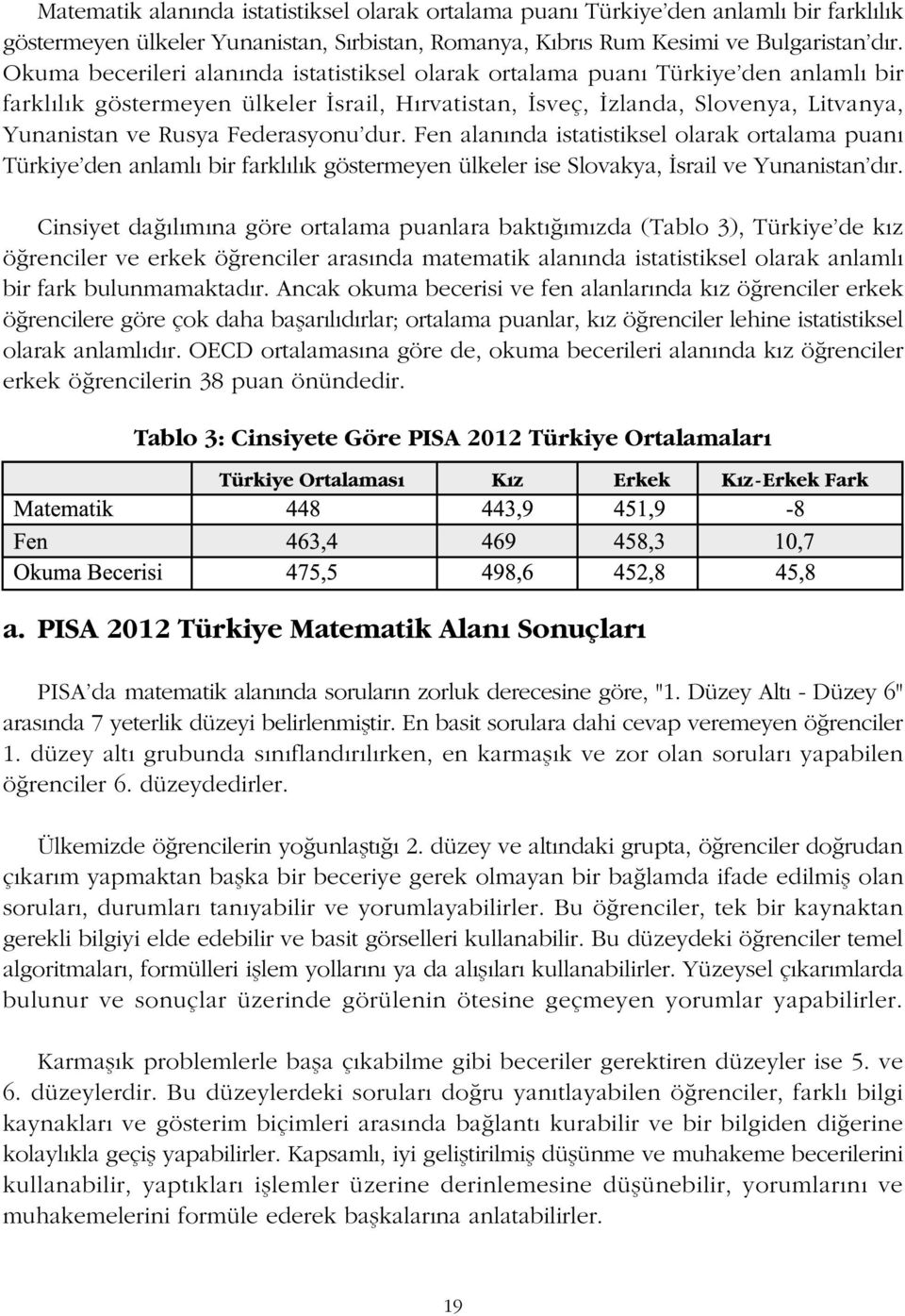 Federasyonu'dur. Fen alanýnda istatistiksel olarak ortalama puaný Türkiye'den anlamlý bir farklýlýk göstermeyen ülkeler ise Slovakya, Ýsrail ve Yunanistan'dýr.