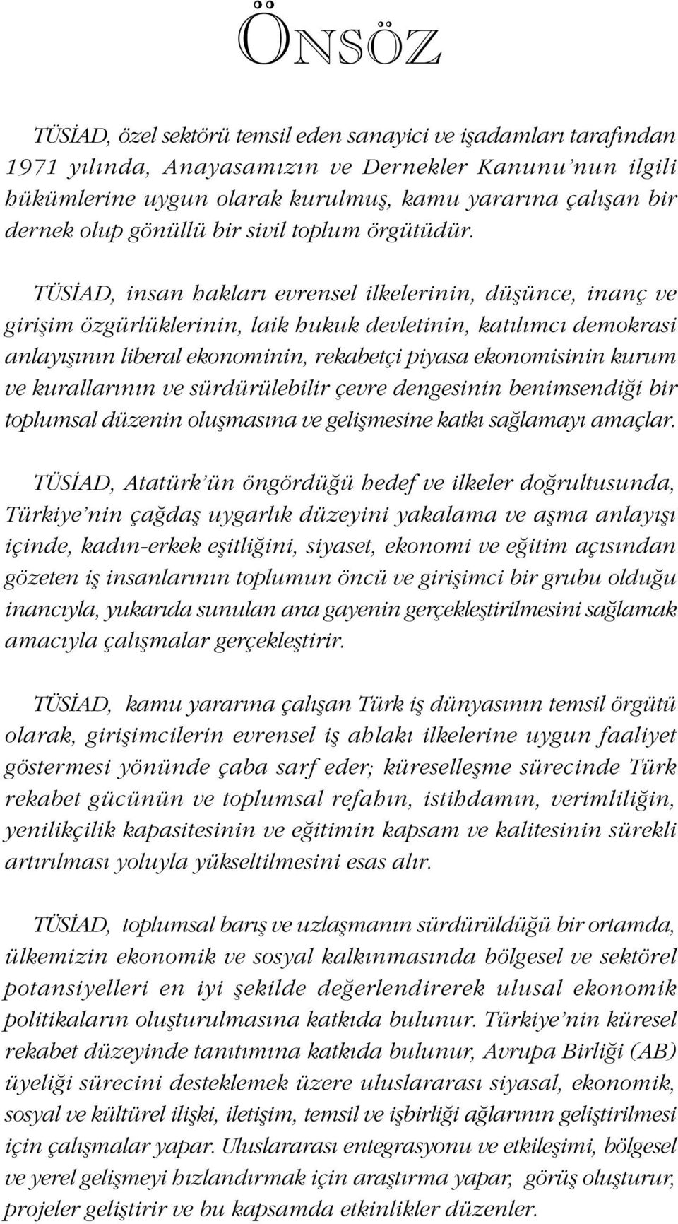 TÜSÝAD, insan haklarý evrensel ilkelerinin, düþünce, inanç ve giriþim özgürlüklerinin, laik hukuk devletinin, katýlýmcý demokrasi anlayýþýnýn liberal ekonominin, rekabetçi piyasa ekonomisinin kurum