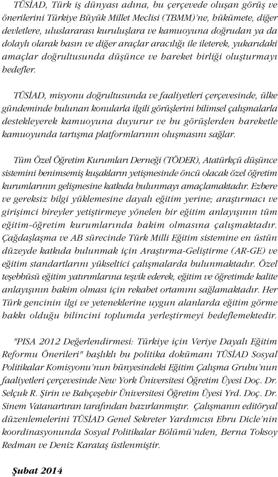 TÜSÝAD, misyonu doðrultusunda ve faaliyetleri çerçevesinde, ülke gündeminde bulunan konularla ilgili görüþlerini bilimsel çalýþmalarla destekleyerek kamuoyuna duyurur ve bu görüþlerden hareketle