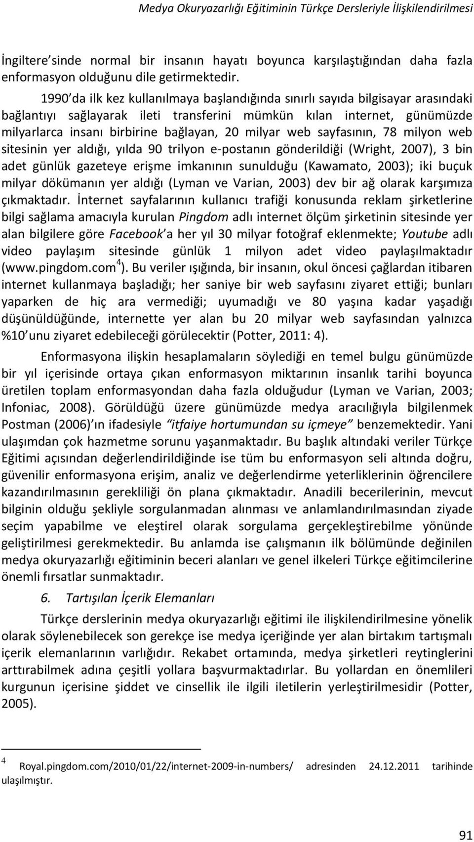 milyar web sayfasının, 78 milyon web sitesinin yer aldığı, yılda 90 trilyon e-postanın gönderildiği (Wright, 2007), 3 bin adet günlük gazeteye erişme imkanının sunulduğu (Kawamato, 2003); iki buçuk