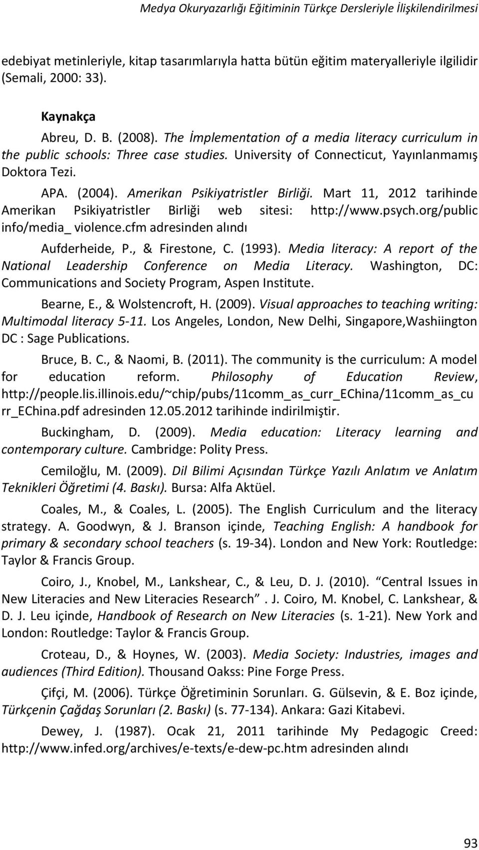 Amerikan Psikiyatristler Birliği. Mart 11, 2012 tarihinde Amerikan Psikiyatristler Birliği web sitesi: http://www.psych.org/public info/media_ violence.cfm adresinden alındı Aufderheide, P.