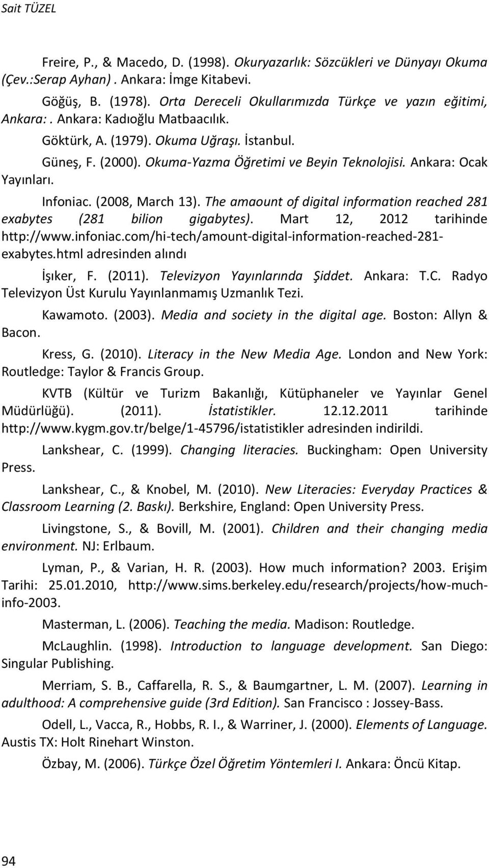 Ankara: Ocak Yayınları. Infoniac. (2008, March 13). The amaount of digital information reached 281 exabytes (281 bilion gigabytes). Mart 12, 2012 tarihinde http://www.infoniac.