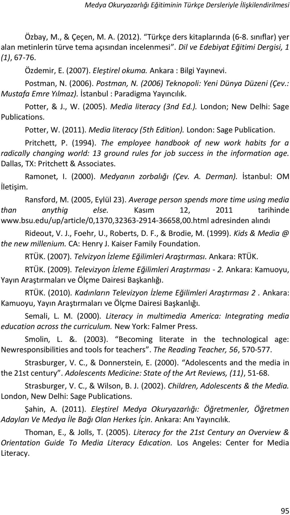 : Mustafa Emre Yılmaz). İstanbul : Paradigma Yayıncılık. Potter, & J., W. (2005). Media literacy (3nd Ed.). London; New Delhi: Sage Publications. Potter, W. (2011). Media literacy (5th Edition).