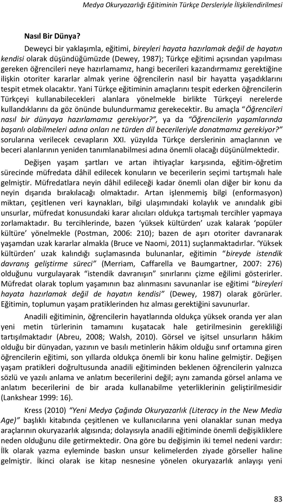 hangi becerileri kazandırmamız gerektiğine ilişkin otoriter kararlar almak yerine öğrencilerin nasıl bir hayatta yaşadıklarını tespit etmek olacaktır.