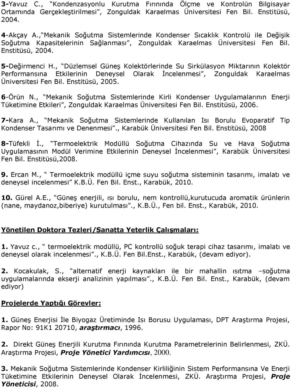 , Düzlemsel Güneş Kolektörlerinde Su Sirkülasyon Miktarının Kolektör Performansına Etkilerinin Deneysel Olarak İncelenmesi, Zonguldak Karaelmas Üniversitesi Fen Bil. Enstitüsü, 2005. 6-Örün N.