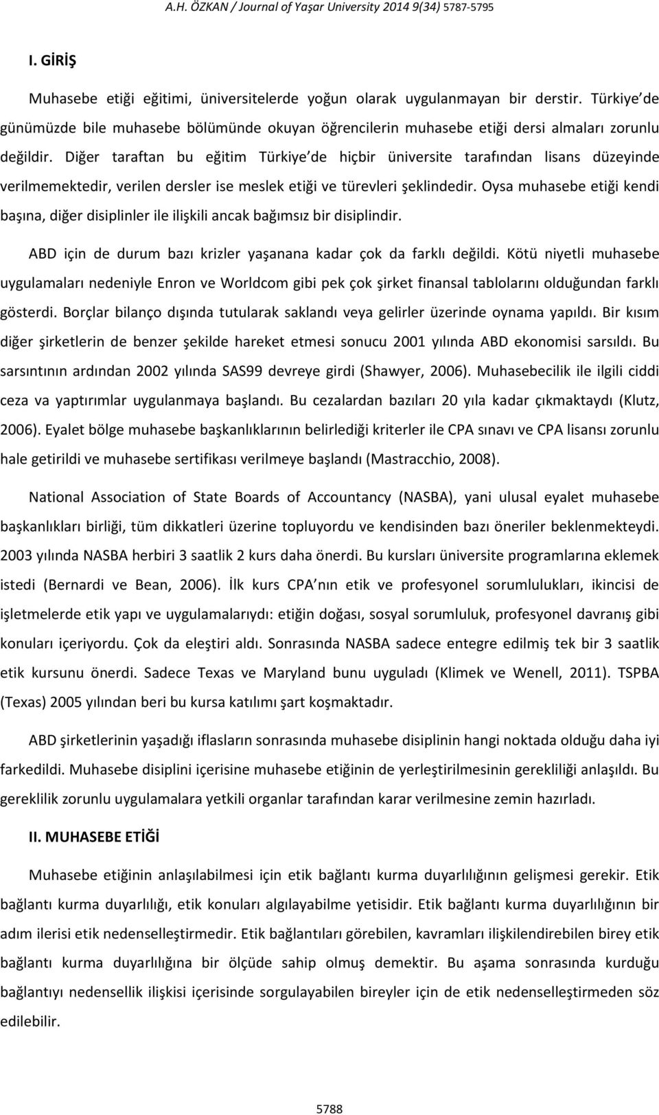 Diğer taraftan bu eğitim Türkiye de hiçbir üniversite tarafından lisans düzeyinde verilmemektedir, verilen dersler ise meslek etiği ve türevleri şeklindedir.