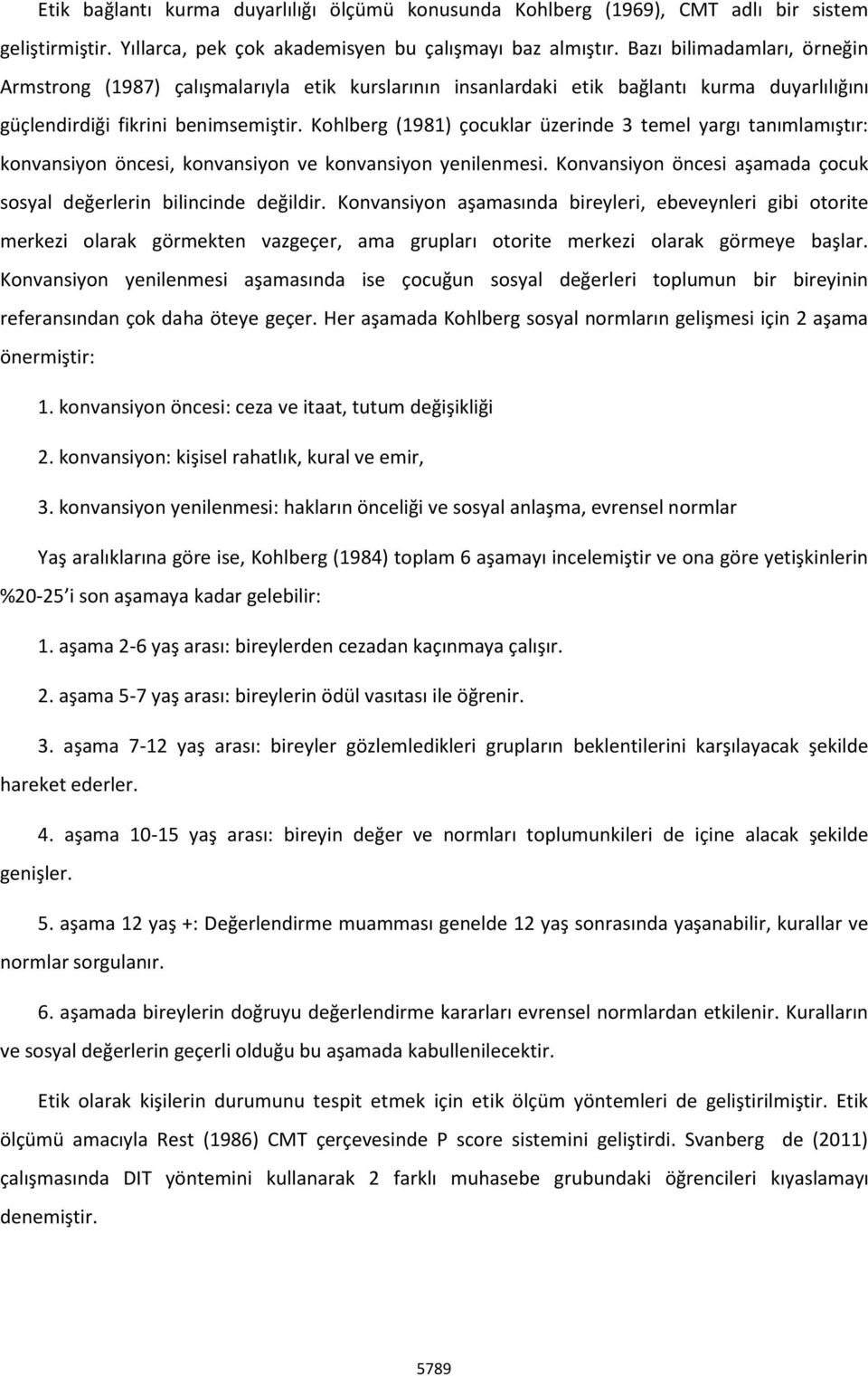 Kohlberg (1981) çocuklar üzerinde 3 temel yargı tanımlamıştır: konvansiyon öncesi, konvansiyon ve konvansiyon yenilenmesi. Konvansiyon öncesi aşamada çocuk sosyal değerlerin bilincinde değildir.