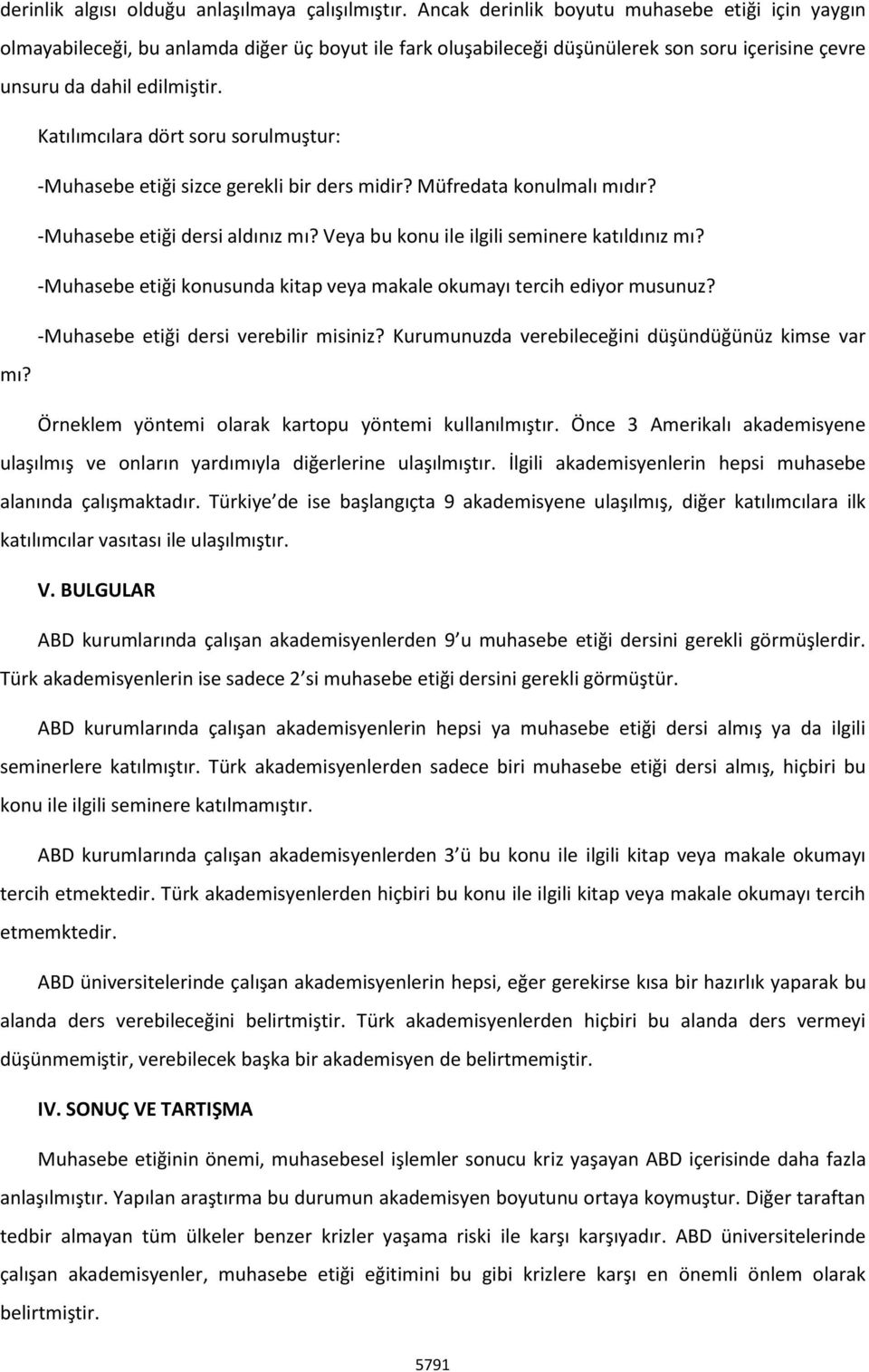 Katılımcılara dört soru sorulmuştur: -Muhasebe etiği sizce gerekli bir ders midir? Müfredata konulmalı mıdır? -Muhasebe etiği dersi aldınız mı? Veya bu konu ile ilgili seminere katıldınız mı?