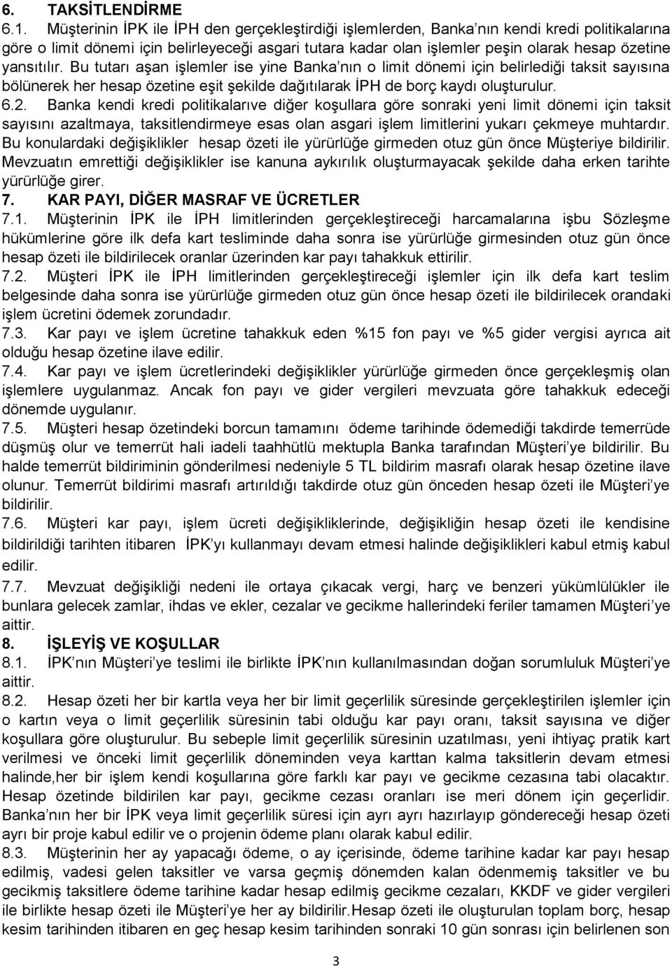 yansıtılır. Bu tutarı aşan işlemler ise yine Banka nın o limit dönemi için belirlediği taksit sayısına bölünerek her hesap özetine eşit şekilde dağıtılarak İPH de borç kaydı oluşturulur. 6.2.