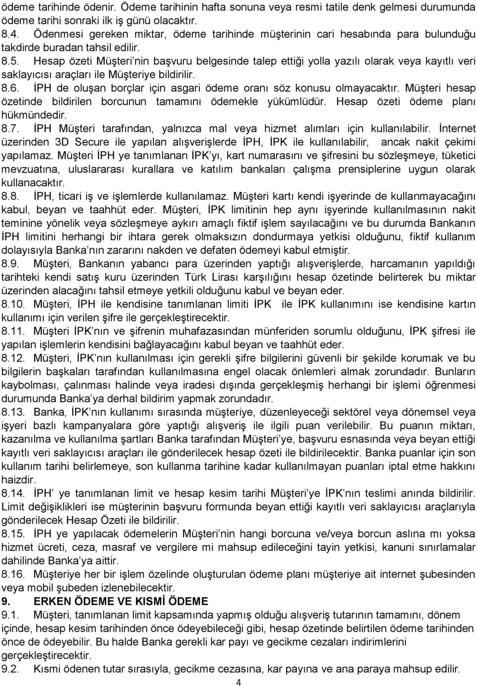 Hesap özeti Müşteri nin başvuru belgesinde talep ettiği yolla yazılı olarak veya kayıtlı veri saklayıcısı araçları ile Müşteriye bildirilir. 8.6.