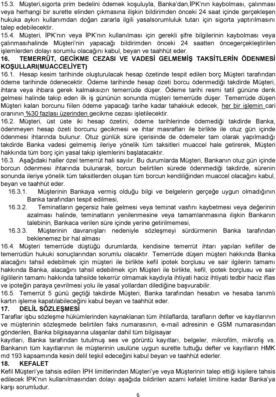 Müşteri, İPK nın veya İPK nın kullanılması için gerekli şifre bilgilerinin kaybolması veya çalınmasıhalinde Müşteri nin yapacağı bildirimden önceki 24 saatten öncegerçekleştirilen işlemlerden dolayı