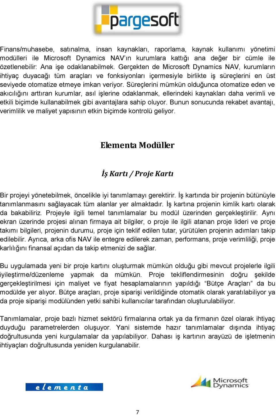 Süreçlerini mümkün olduğunca otomatize eden ve akıcılığını arttıran kurumlar, asıl işlerine odaklanmak, ellerindeki kaynakları daha verimli ve etkili biçimde kullanabilmek gibi avantajlara sahip