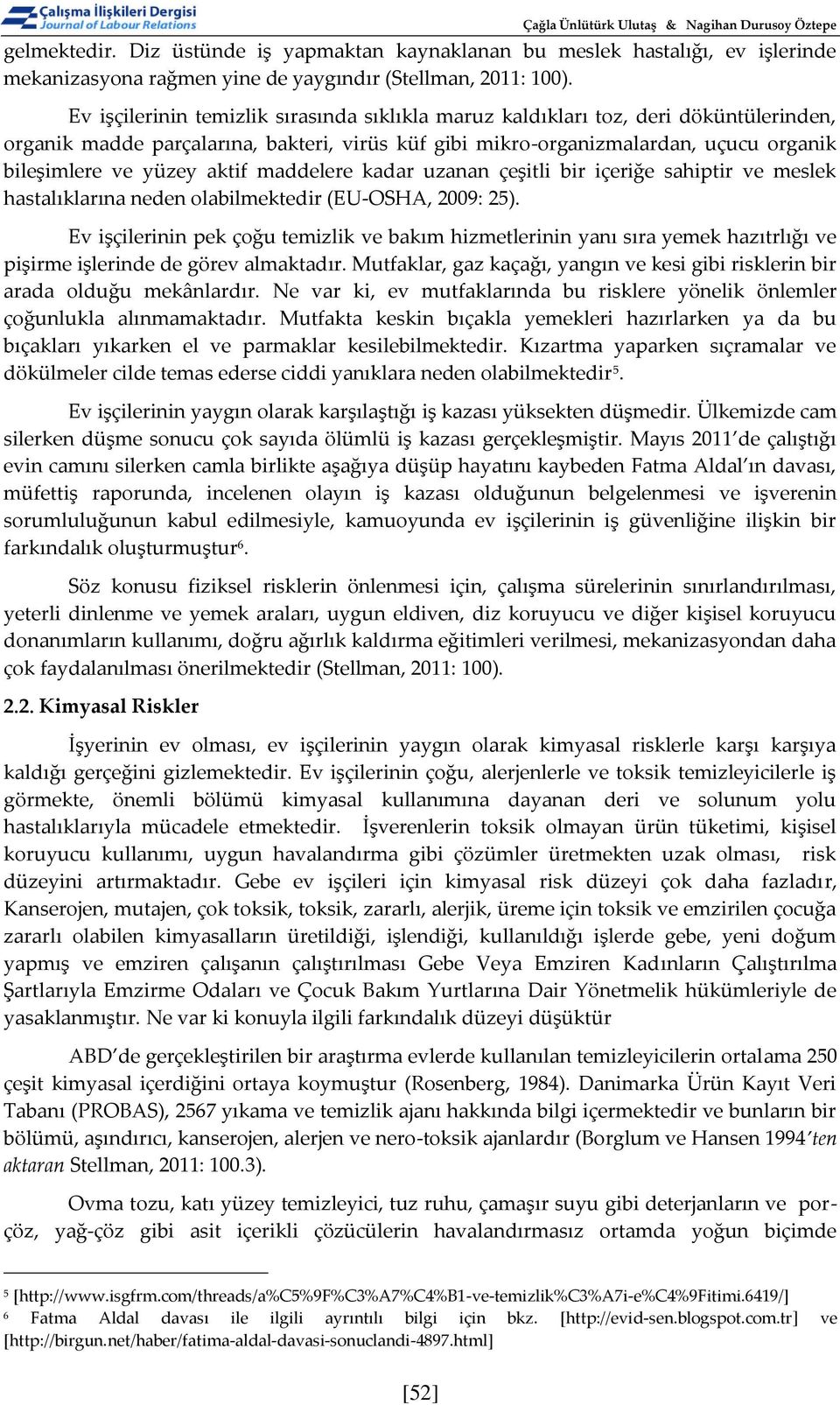 aktif maddelere kadar uzanan çeşitli bir içeriğe sahiptir ve meslek hastalıklarına neden olabilmektedir (EU-OSHA, 2009: 25).