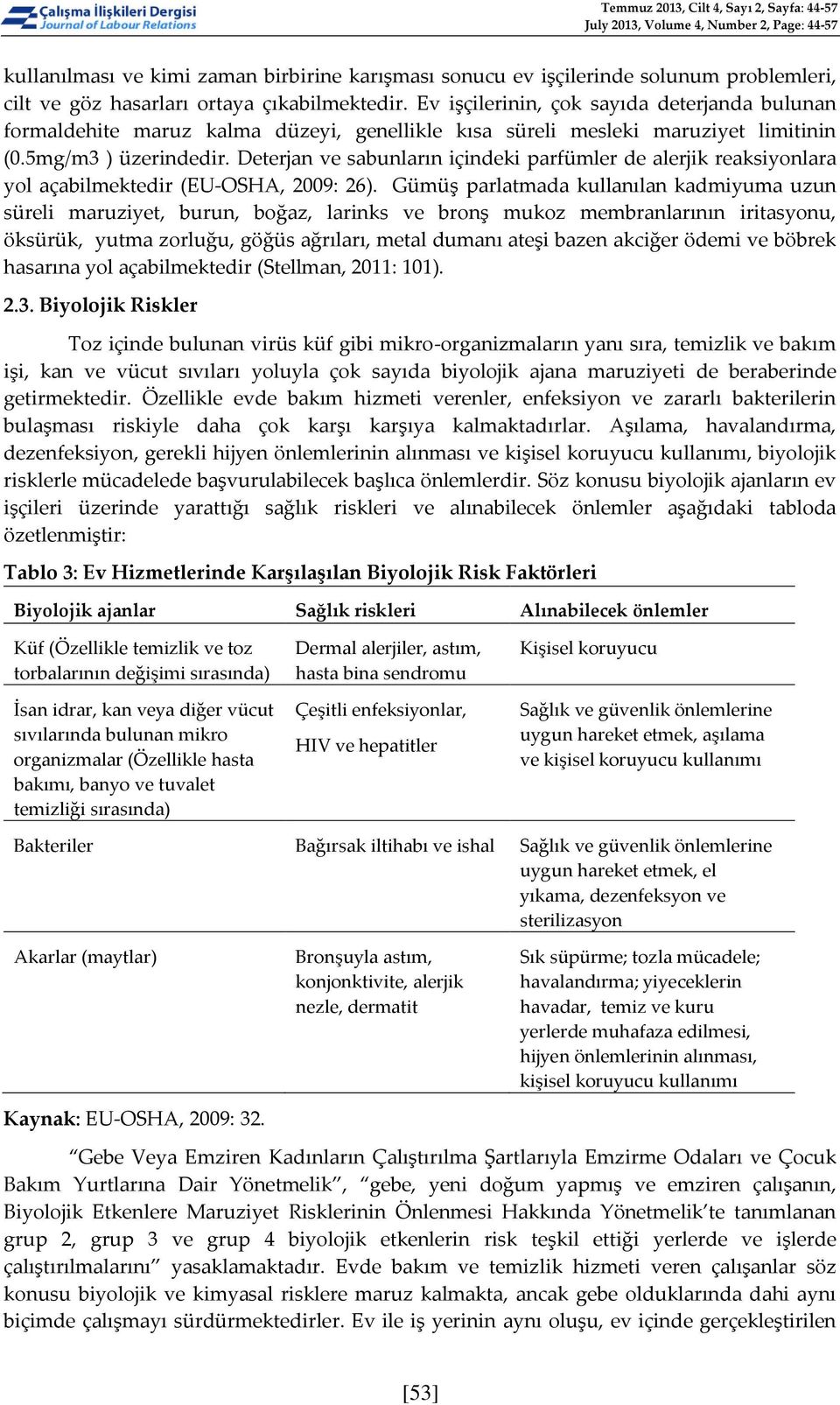 Deterjan ve sabunların içindeki parfümler de alerjik reaksiyonlara yol açabilmektedir (EU-OSHA, 2009: 26).