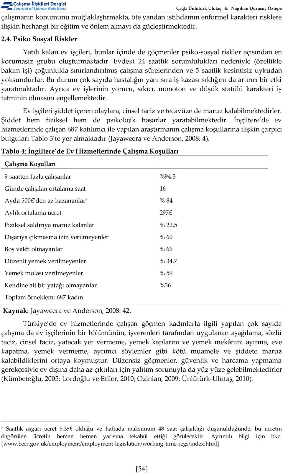 Evdeki 24 saatlik sorumlulukları nedeniyle (özellikle bakım işi) çoğunlukla sınırlandırılmış çalışma sürelerinden ve 5 saatlik kesintisiz uykudan yoksundurlar.