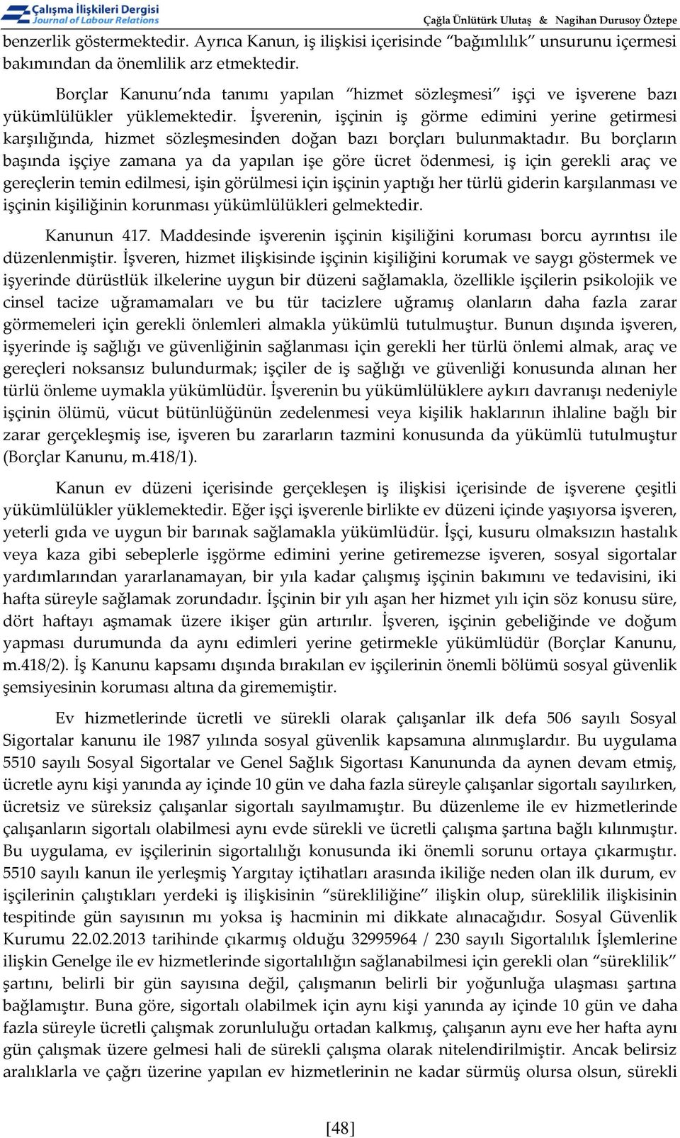 İşverenin, işçinin iş görme edimini yerine getirmesi karşılığında, hizmet sözleşmesinden doğan bazı borçları bulunmaktadır.