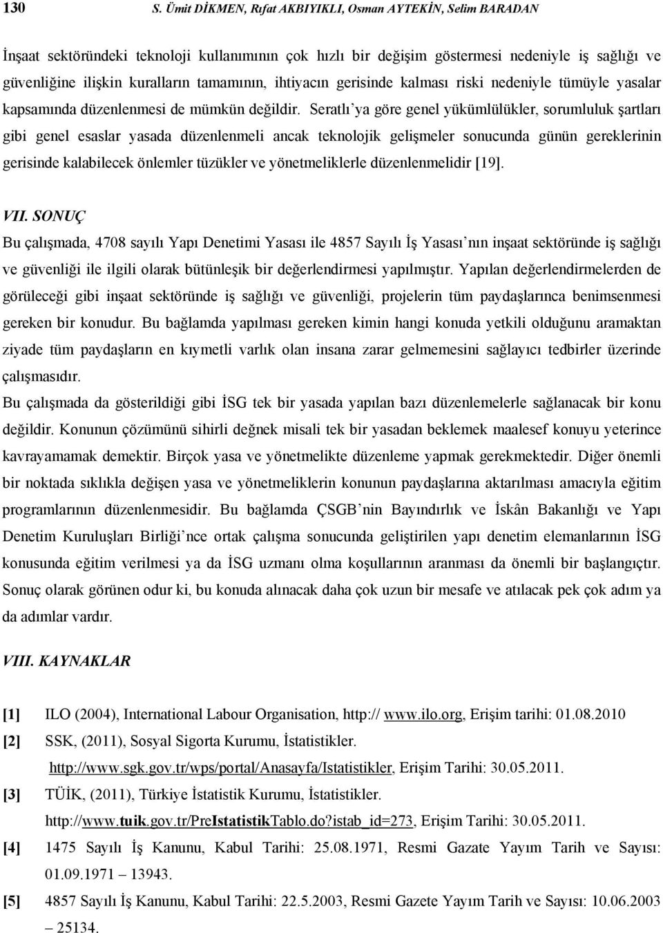 ihtiyac n gerisinde kalmas riski nedeniyle tümüyle yasalar kapsam nda düzenlenmesi de mümkün de ildir.