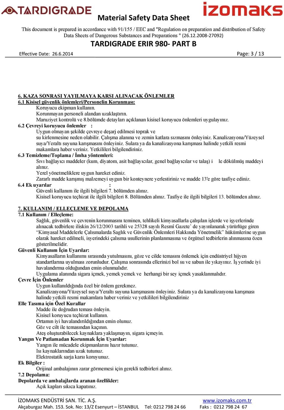 2 Çevreyi koruyucu önlemler : Uygun olmayan şekilde çevreye deşarj edilmesi toprak ve su kirlenmesine neden olabilir. Çalışma alanına ve zemin katlara sızmasını önleyiniz.