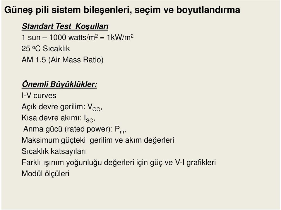 5 (Air Mass Ratio) Önemli Büyüklükler: I-V curves Açık devre gerilim: V OC, Kısa devre akımı: I