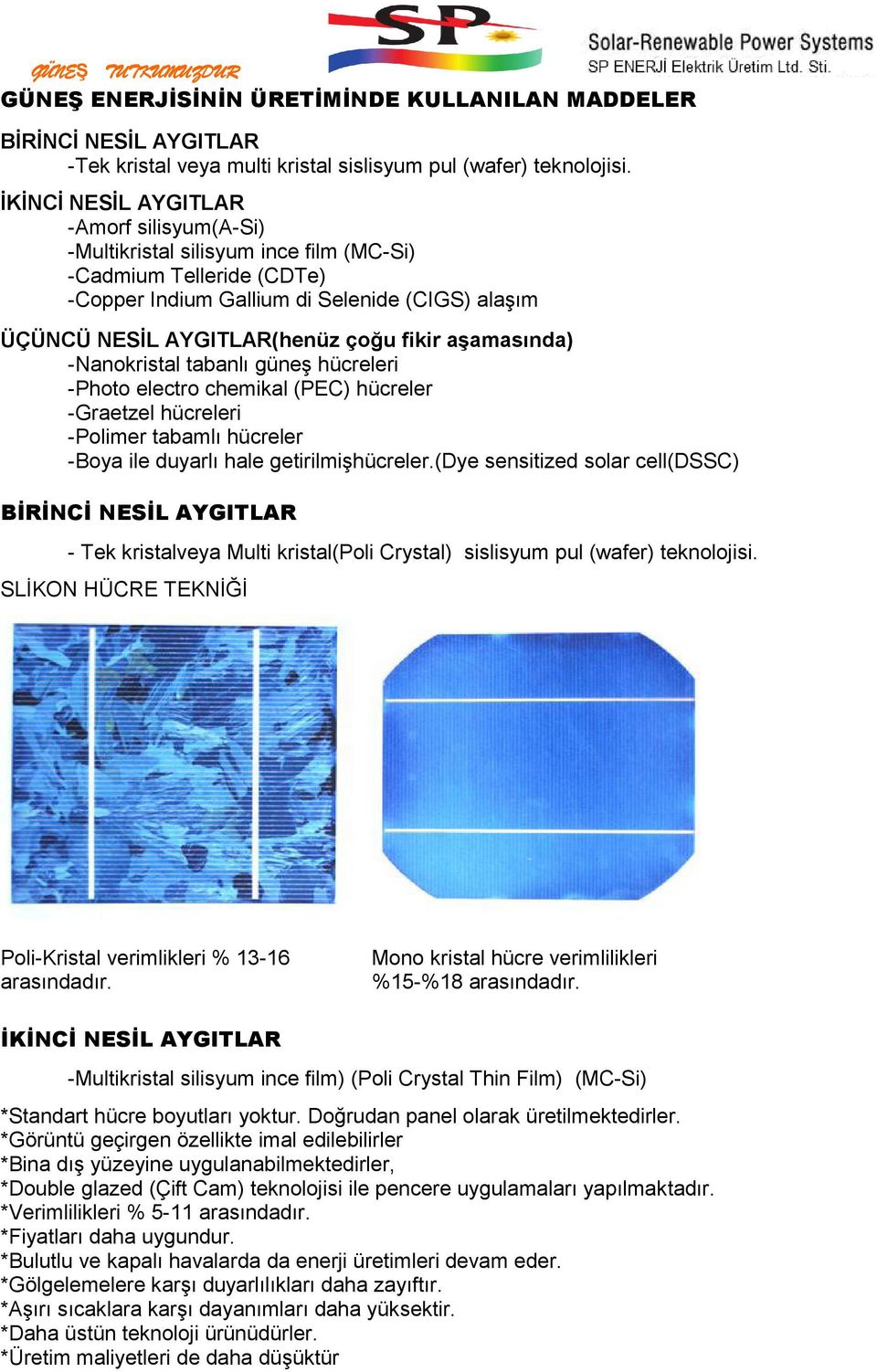 aşamasında) -Nanokristal tabanlı güneş hücreleri -Photo electro chemikal (PEC) hücreler -Graetzel hücreleri -Polimer tabamlı hücreler -Boya ile duyarlı hale getirilmişhücreler.