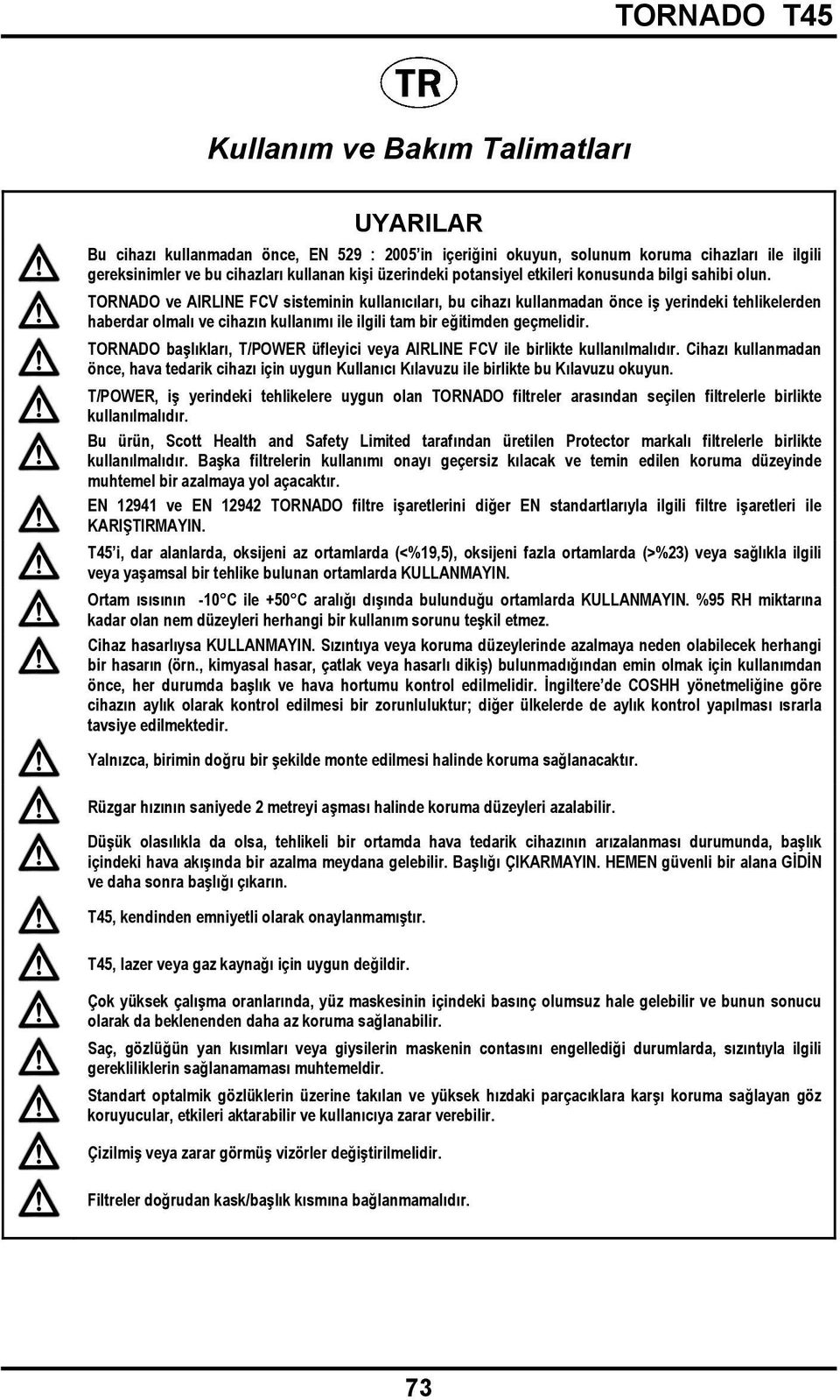 TORNADO ve AIRLINE FCV sisteminin kullanıcıları, bu cihazı kullanmadan önce iş yerindeki tehlikelerden haberdar olmalı ve cihazın kullanımı ile ilgili tam bir eğitimden geçmelidir.