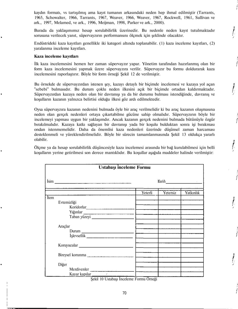 Bu nedenle neden kayıt tutulmaktadır sorusuna verilecek yanıt, süpervayzırın performansını ölçmek için şeklinde olacaktır. Endüstrideki kaza kayıtları genellikle iki kategori altında toplanabilir.